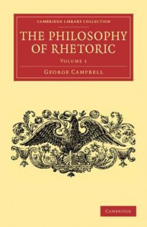 The Philosophy of Rhetoric: Volume 1 - George Campbell