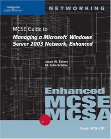 70-291: MCSE Guide to Managing a Microsoft Windows Server 2003 Network, Enhanced - Jason Eckert