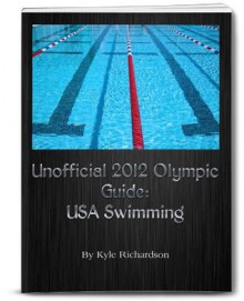 Unofficial 2012 Olympic Guides: USA Swimming - Kyle Richardson