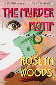 The Murder Motif: An Austin, Texas Art Mystery (the Michelle Hodge Series Book 2) - Roslyn Woods