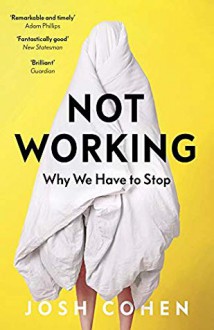 Not Working: Why We Have to Stop - Josh Cohen