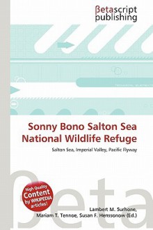 Sonny Bono Salton Sea National Wildlife Refuge - Lambert M. Surhone, Mariam T. Tennoe, Susan F. Henssonow