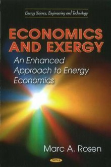 Economics and Exergy: An Enhanced Approach to Energy Economics - Marc Rosen