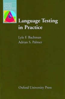 Language Testing in Practice: Designing and Developing Useful Language Tests - Lyle F. Bachman, Adrian S. Palmer