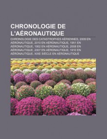 Chronologie de L'a Ronautique: Chronologie Des Catastrophes a Riennes, 2009 En a Ronautique, 2010 En a Ronautique, 1951 En a Ronautique - Source Wikipedia