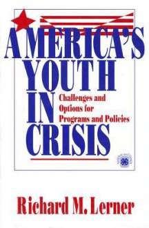 America's Youth in Crisis: Challenges and Options for Programs and Policies - Richard M. Lerner