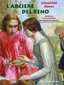 L'arciere del Reno. Seguito da Le avventure del Conte di Fiandra - Alexandre Dumas