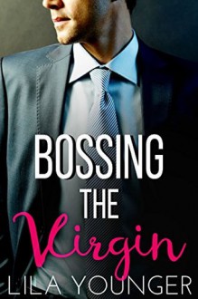 Bossing the Virgin: A Steamy Office Romance - Lila Younger