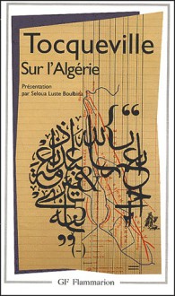 Sur l'Algérie - Alexis de Tocqueville, Seloua Luste Boulbina