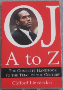 O.J. A to Z: The Essential Guide to the Trial of the Century - Clifford L. Linedecker