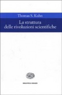 La struttura delle rivoluzioni scientifiche - Thomas S. Kuhn