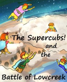 The Supercubs and the Battle of Lowcreek (An exciting adventure for ages 5-9) (The Incredibly Empowering Adventures of the Supercubs) - Lila Segal, Elli Sacks