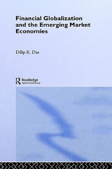 Financial Globalization and the Emerging Market Economy - Dilip K. Das