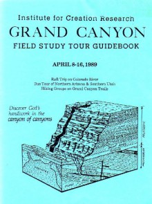 Grand Canyon Field Study Tour Guidebook [Institute for Creation Research] April 8-16, 1989 - Duane T. Gish