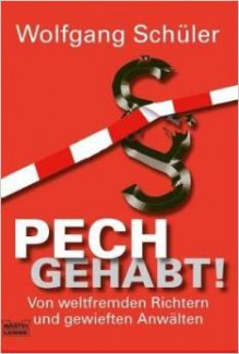 Pech Gehabt!Von Weltfremden Richtern Und Gewieften Anwälten - Wolfgang Schuler