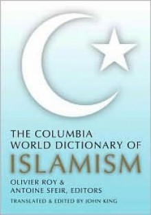 The Columbia World Dictionary of Islamism - Olivier Roy, Antoine Sfeir