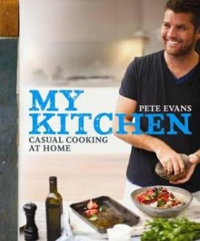 My Kitchen: Casual Cooking at Home - Pete Evans