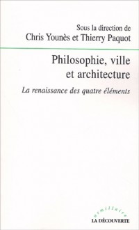 Philosophie, ville et architecture: La renaissance des quatre éléments - Chris Younès, Thierry Paquot