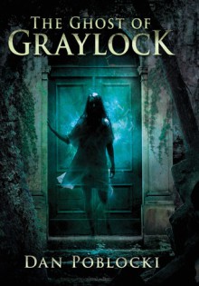 The Ghost of Graylock - Dan Poblocki