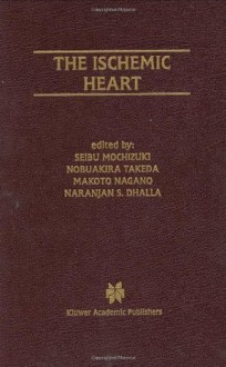 The Ischemic Heart (Progress in Experimental Cardiology) - Seibu Mochizuki, Nobuakira Takeda, Makoto Nagano, Naranjan S. Dhalla