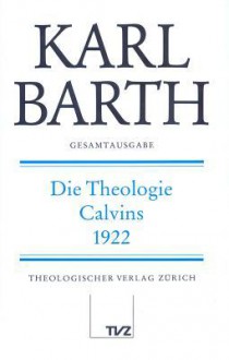 Karl Barth Gesamtausgabe II. Akademische Werke: Die Theologie Calvins - Karl Barth