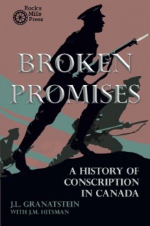 Broken Promises: A History of Conscription in Canada (Milestones in Canadian Nonfiction) - J. L. Granatstein, J. M. Hitsman