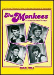 Monkees - A Manufactured Image: The Ultimate Reference Guide to Monkee Memories and Memorabilia - Edward Reilly, Maggie McMannus, Thomas Schultheiss