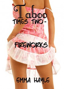 Taboo Times Two- Fireworks: A Taboo Erotica Short - Emma Hayle