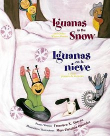 Iguanas in the Snow / Iguanas en la nieve: And Other Winter Poems / y otros poemas de invierno - Francisco X. Alarcón