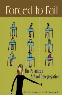 Forced to Fail: The Paradox of School Desegregation - Stephen J. Caldas, Carl L. Bankston III