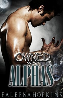 Owned By The Alphas: Part One: A Werewolf/Shifter Paranormal Erotic Romance (Werewolves of Yosemite Book 1) - Faleena Hopkins