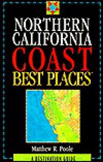 Northern California Coast Best Places: A Destination Guide - Matthew R. Poole