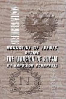 Narrative Of Events During The Invasion Of Russia By Napoleon Bonaparte, And The Retreat Of The French Army 1812 - Robert Wilson