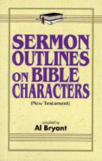 Sermon Outlines on Bible Characters (New Testament) - Al Bryant