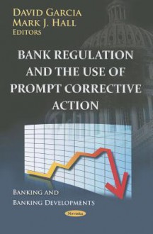 Bank Regulation and the Use of Prompt Corrective Action - David Garcia