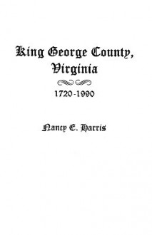 King George County, Virginia 1720-1990 - Nancy E. Harris