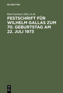 Festschrift Fur Wilhelm Gallas Zum 70. Geburtstag Am 22. Juli 1973 - Karl Lackner, Heinz Leferenz, Eberhard Schmidt, Jürgen Welp, Ernst A. Wolff