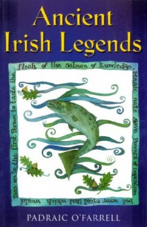 Ancient Irish Legends: The Best-loved and Most Famous Tales of Ancient Ireland - Padraic O'Farrell, Fiona Fewer