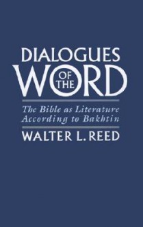 Dialogues of the Word: The Bible as Literature According to Bakhtin - Walter L. Reed