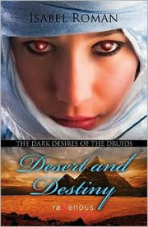 Dark Desires of the Druids: Desert and Destiny: A Ravenous Romance - Isabel Roman