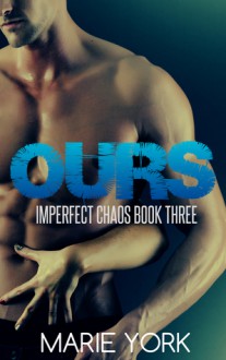 Ours (Imperfect Chaos, #3) - Marie York