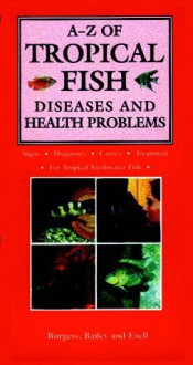 A-Z of Tropical Fish Diseases and Health Problems - Peter Burgess, Mary Bailey