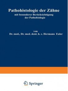 Pathohistologie Der Zahne: Mit Besonderer Berucksichtigung Der Pathobiologie - Hermann Euler, Wilhelm Meyer