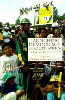 Launching Democracy in South Africa: The First Open Election, 1994 - R.W. Johnson, Lawrence Schlemmer