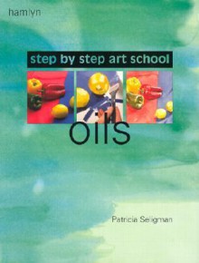 Oils: Step-by-Step Art School - Patricia Seligman