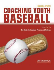 Coaching Youth Baseball: The Guide for Coaches, Parents and Athletes - John P. McCarthy Jr., Jeff McKay