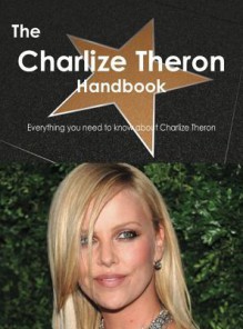 The Charlize Theron Handbook - Everything You Need to Know about Charlize Theron - Emily Smith