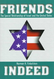 Friends Indeed: The Special Relationship of Israel and the United States - Norman H. Finkelstein