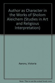 Author As Character in the Works of Sholom Aleichem (Studies in Art and Religious Interpretation) - Victoria Aarons