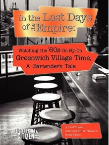 In the Last Days of the Empire: Watching the Sixties Go by on Greenwich Village Time, a Bartender's Tale - Sam Edwards